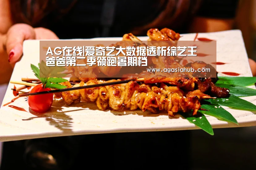 AG在线|爱奇艺大数据透析综艺王 爸爸第二季领跑暑期档(图1) AG门户