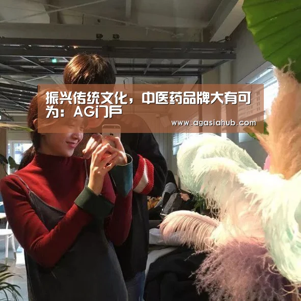 振兴传统文化,中医药品牌大有可为:AG门户(图3) AG网站