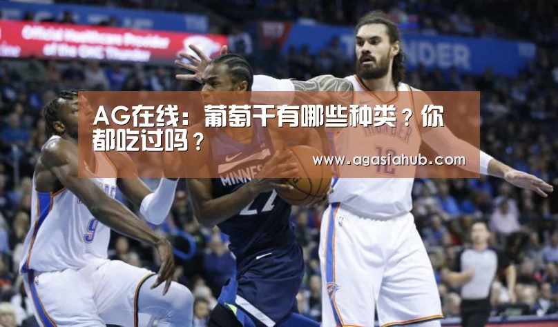 AG在线:葡萄干有哪些种类?你都吃过吗?(图4) AG在线